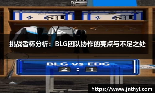 挑战者杯分析：BLG团队协作的亮点与不足之处