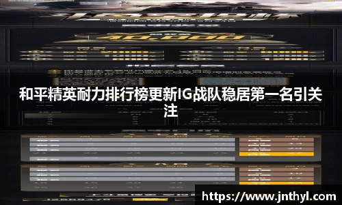 和平精英耐力排行榜更新IG战队稳居第一名引关注