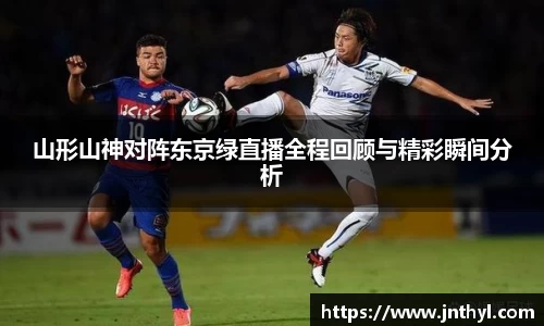 山形山神对阵东京绿直播全程回顾与精彩瞬间分析