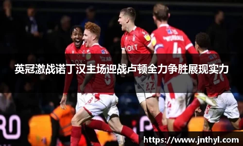熊猫体育英冠激战诺丁汉主场迎战卢顿全力争胜展现实力