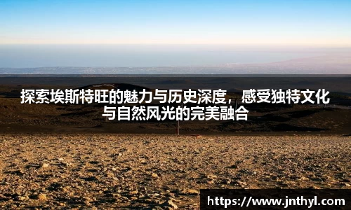 熊猫体育探索埃斯特旺的魅力与历史深度，感受独特文化与自然风光的完美融合